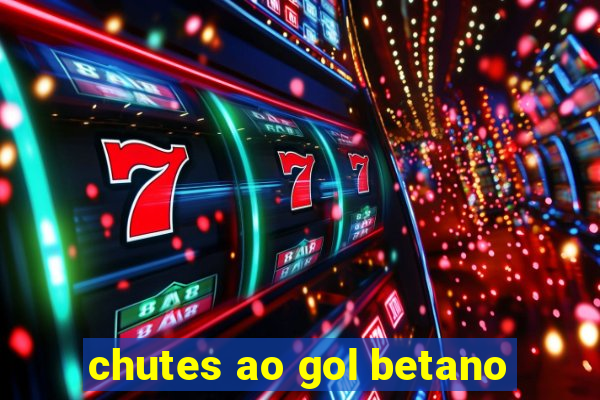 chutes ao gol betano